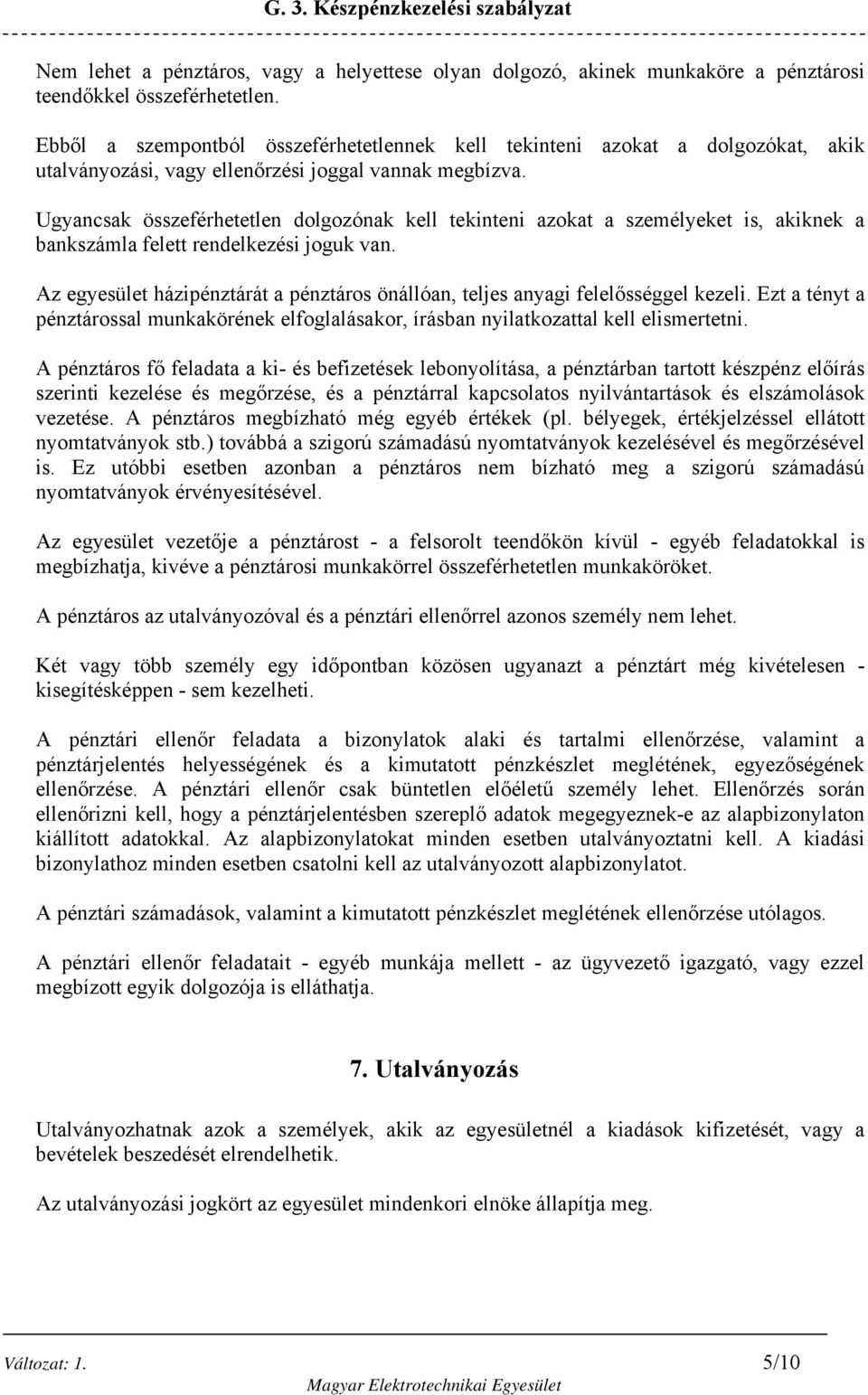 Ugyancsak összeférhetetlen dolgozónak kell tekinteni azokat a személyeket is, akiknek a bankszámla felett rendelkezési joguk van.