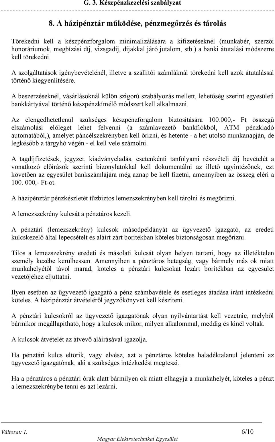 A beszerzéseknél, vásárlásoknál külön szigorú szabályozás mellett, lehetőség szerint egyesületi bankkártyával történő készpénzkímélő módszert kell alkalmazni.