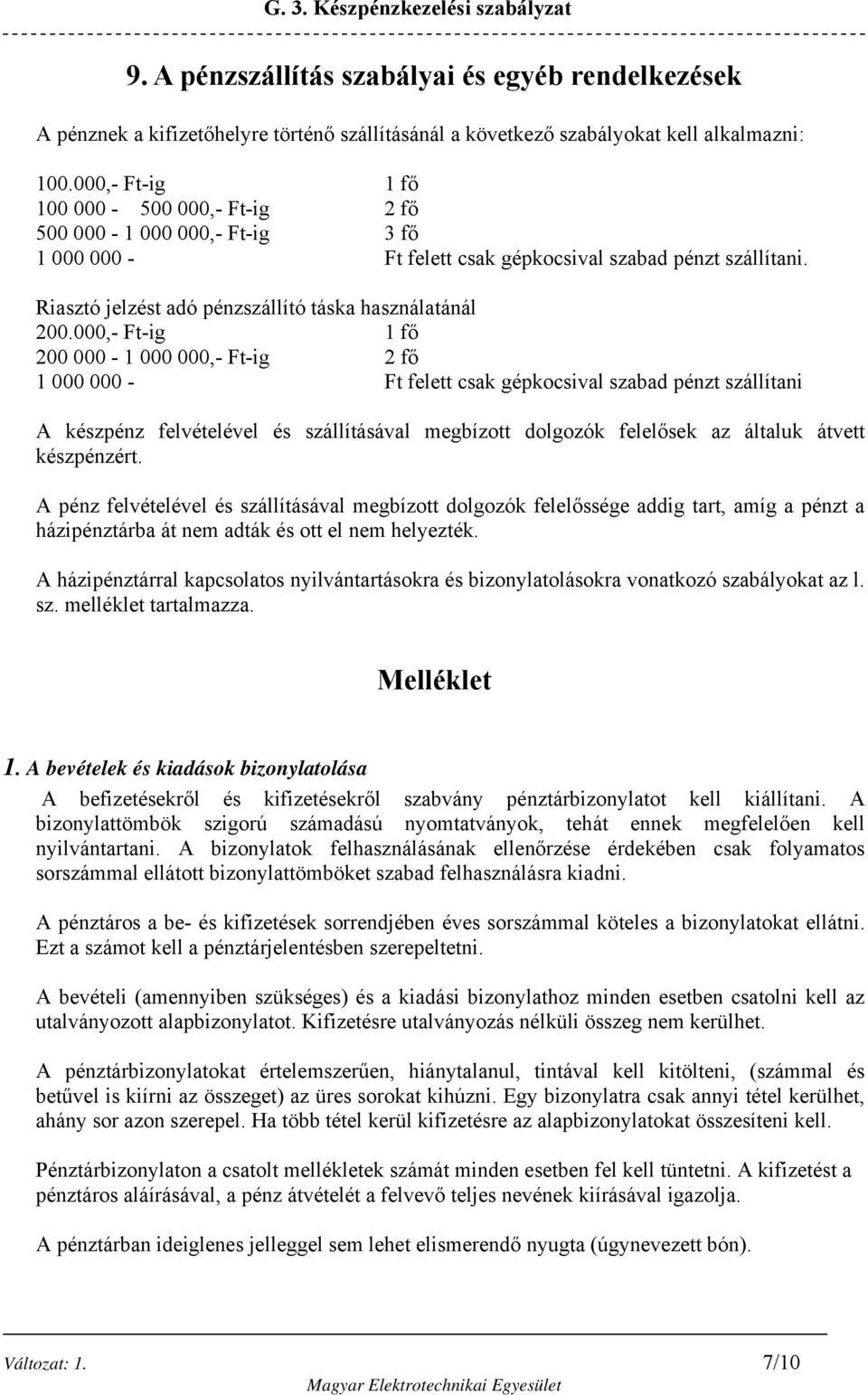 000,- Ft-ig 1 fő 200 000-1 000 000,- Ft-ig 2 fő 1 000 000 - Ft felett csak gépkocsival szabad pénzt szállítani A készpénz felvételével és szállításával megbízott dolgozók felelősek az általuk átvett