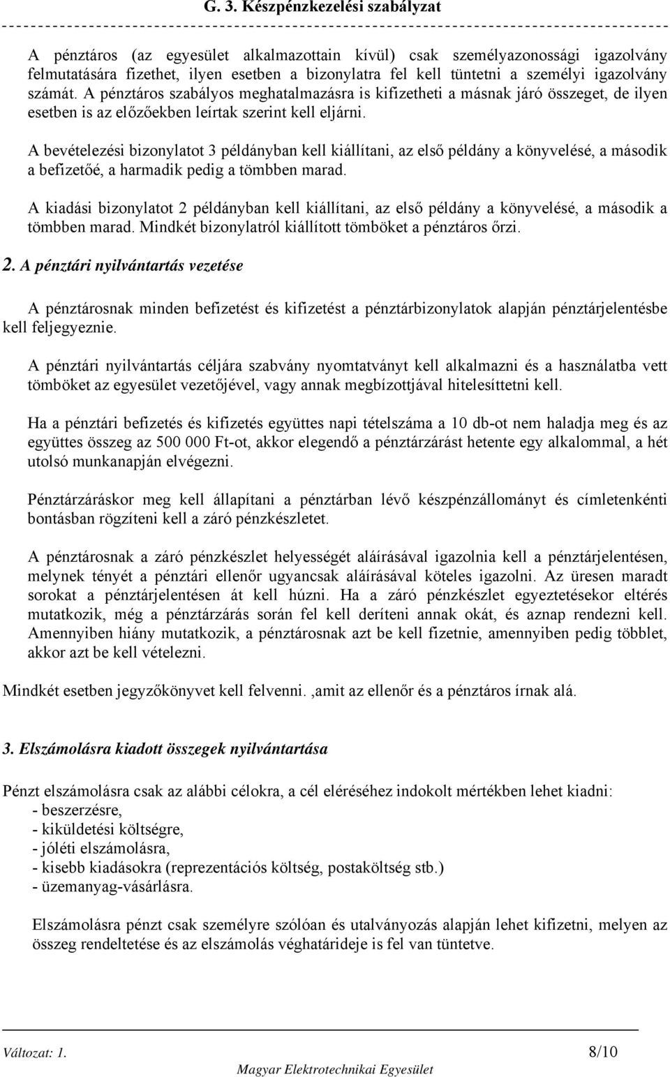 A bevételezési bizonylatot 3 példányban kell kiállítani, az első példány a könyvelésé, a második a befizetőé, a harmadik pedig a tömbben marad.