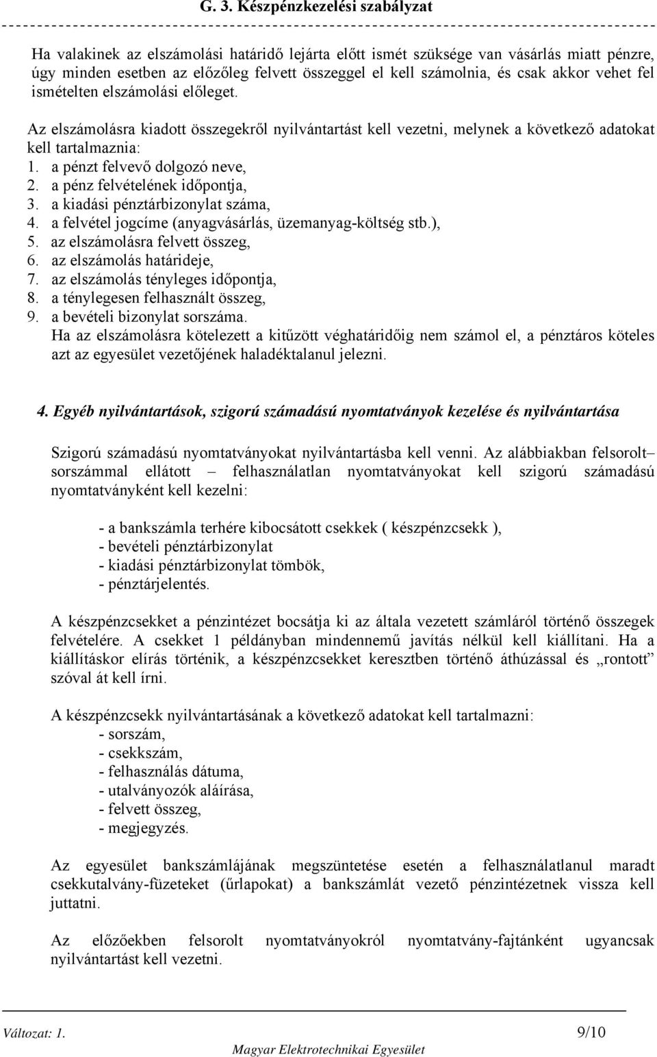 a pénz felvételének időpontja, 3. a kiadási pénztárbizonylat száma, 4. a felvétel jogcíme (anyagvásárlás, üzemanyag-költség stb.), 5. az elszámolásra felvett összeg, 6. az elszámolás határideje, 7.