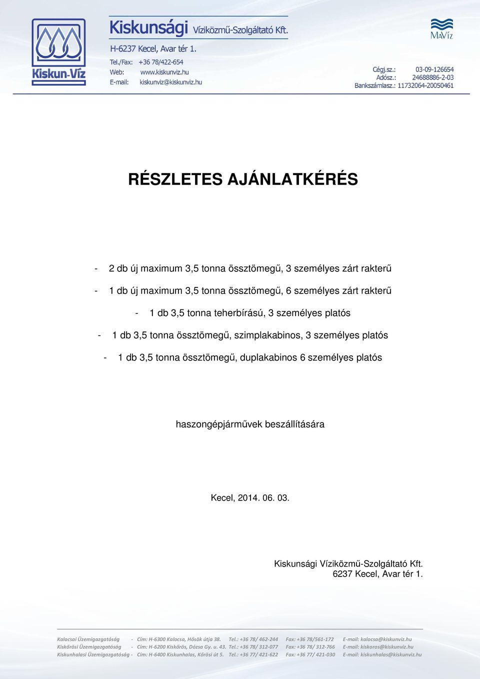 Kiskunsági Víziközmű-Szolgáltató Kft. 6237 Kecel, Avar tér 1. Kalocsai Üzemigazgatóság - Cím: H-6300 Kalocsa, Hősök útja 38. Tel.: +36 78/ 462-244 Fax: +36 78/561-172 E-mail: kalocsa@kiskunviz.