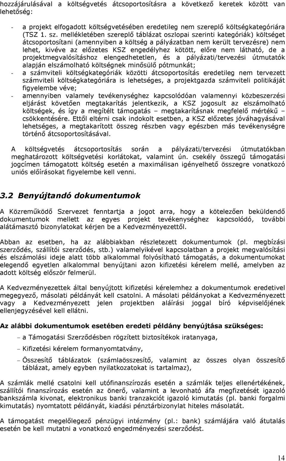 mellékletében szereplő táblázat oszlopai szerinti kategóriák) költséget átcsoportosítani (amennyiben a költség a pályázatban nem került tervezésre) nem lehet, kivéve az előzetes KSZ engedélyhez