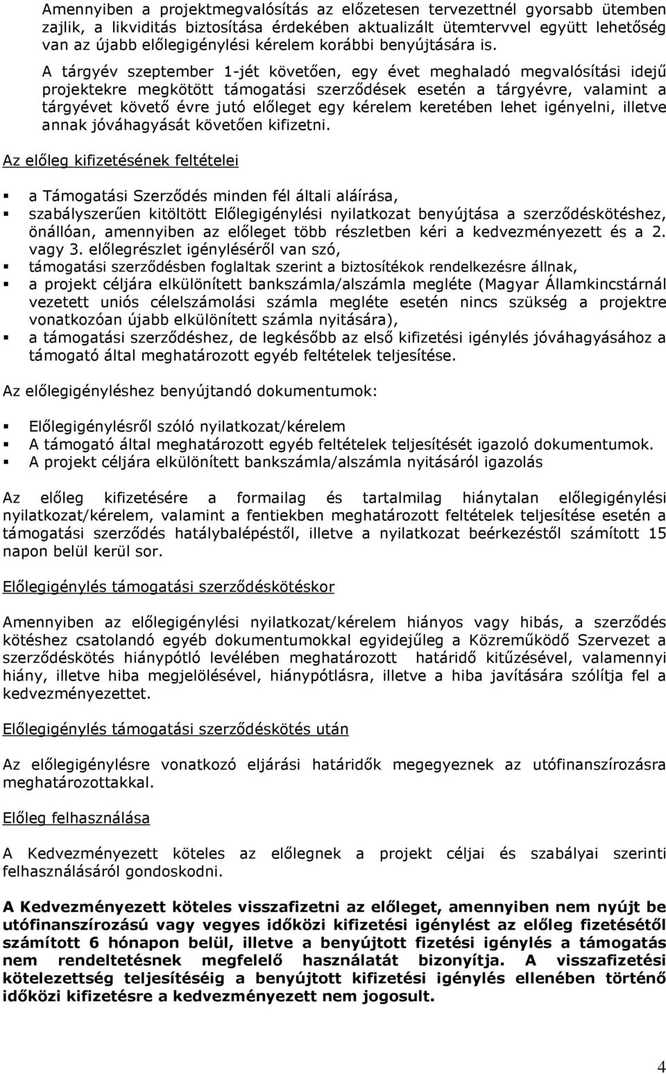 A tárgyév szeptember 1-jét követően, egy évet meghaladó megvalósítási idejű projektekre megkötött támogatási szerződések esetén a tárgyévre, valamint a tárgyévet követő évre jutó előleget egy kérelem