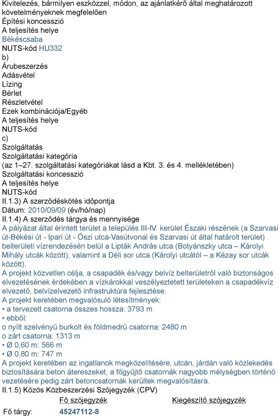 mellékletében) Szolgáltatási koncesszió A teljesítés helye NUTS-kód II.1.3) A szerződéskötés időpontja Dátum: 2010/09/09 (év/hó/nap) II.1.4) A szerződés tárgya és mennyisége A pályázat által érintett terület a település III-IV.