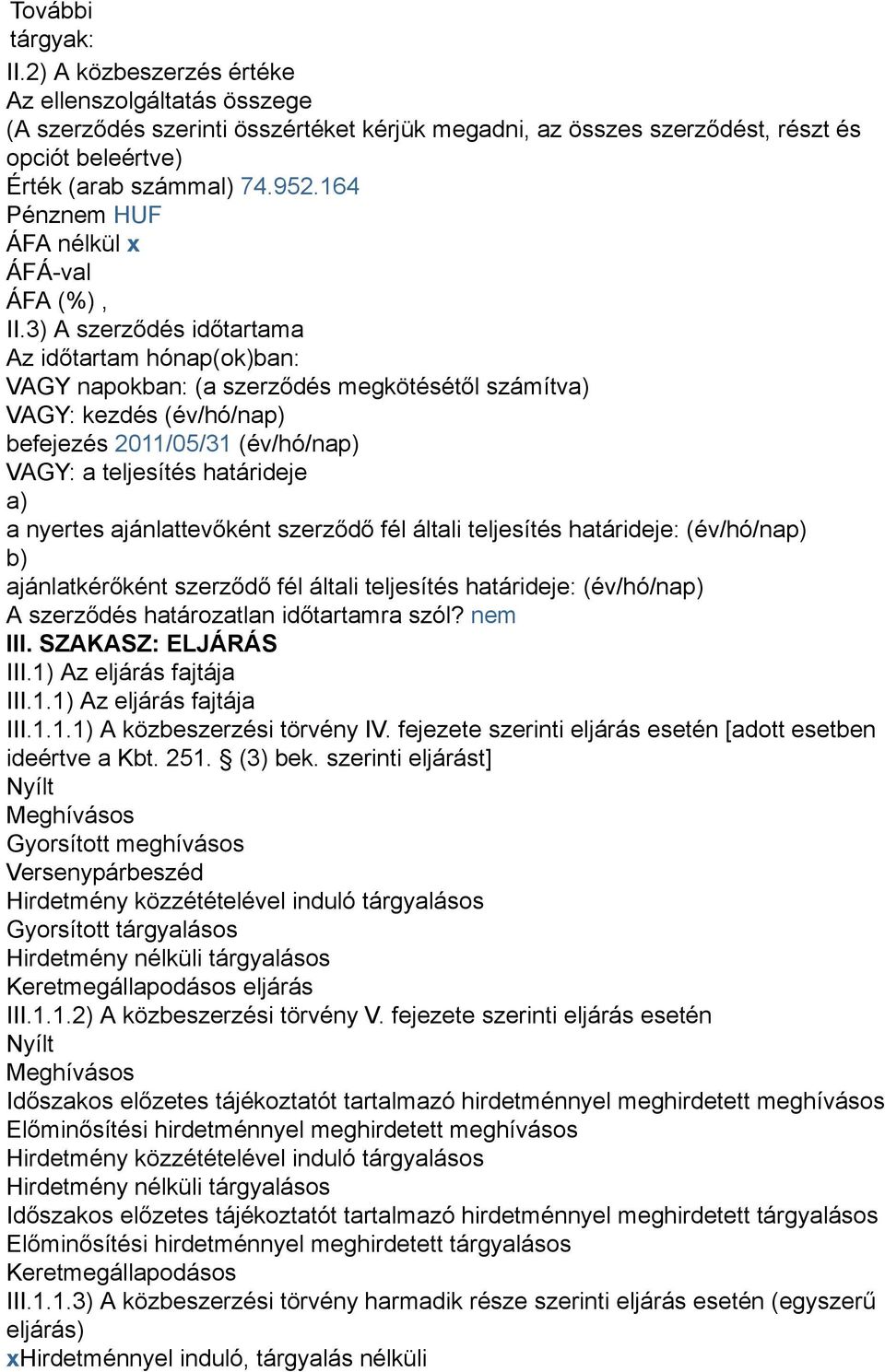 3) A szerződés időtartama Az időtartam hónap(ok)ban: VAGY napokban: (a szerződés megkötésétől számítva) VAGY: kezdés (év/hó/nap) befejezés 2011/05/31 (év/hó/nap) VAGY: a teljesítés határideje a) a