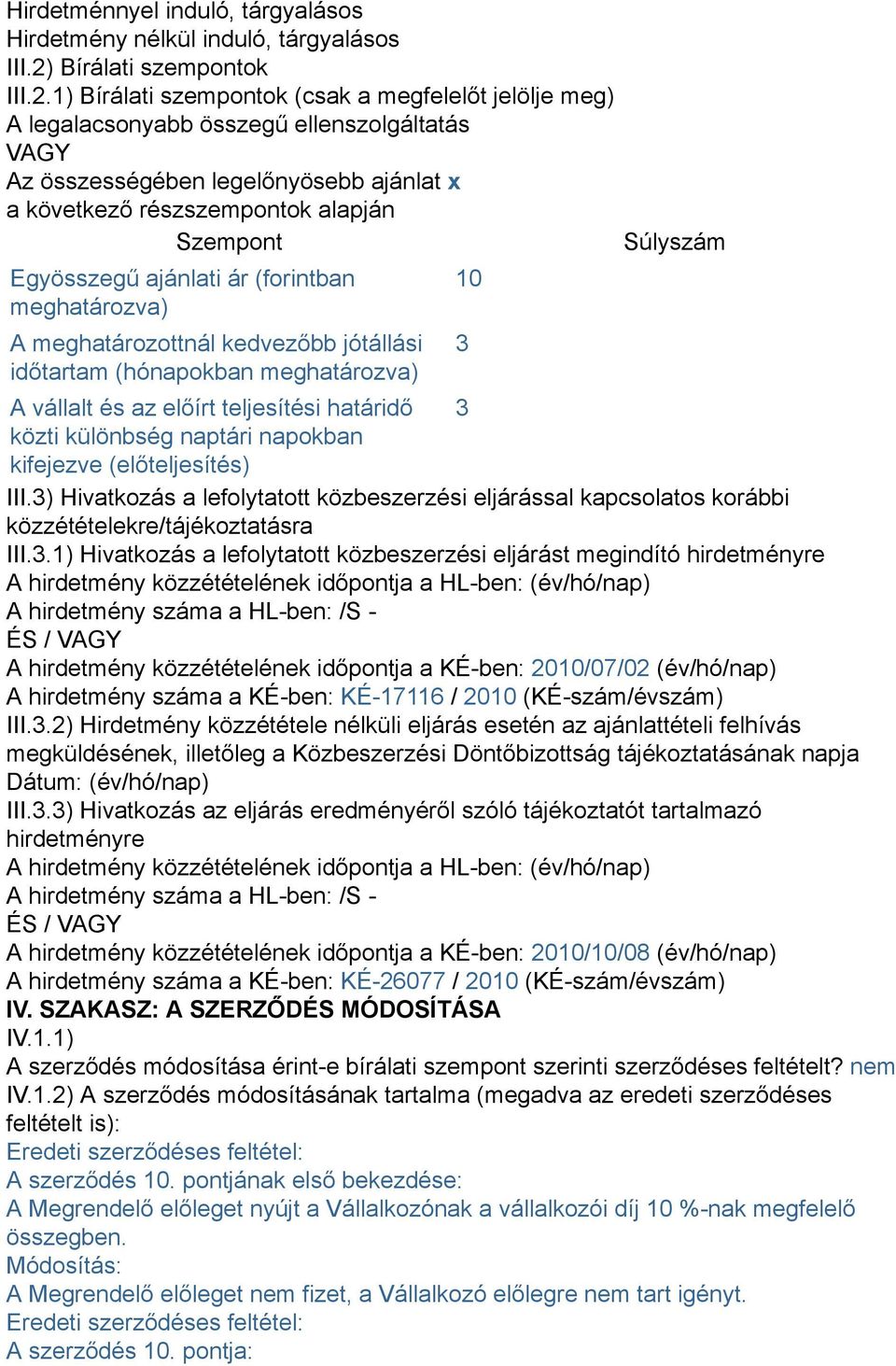 1) Bírálati szempontok (csak a megfelelőt jelölje meg) A legalacsonyabb összegű ellenszolgáltatás VAGY Az összességében legelőnyösebb ajánlat x a következő részszempontok alapján Szempont Egyösszegű