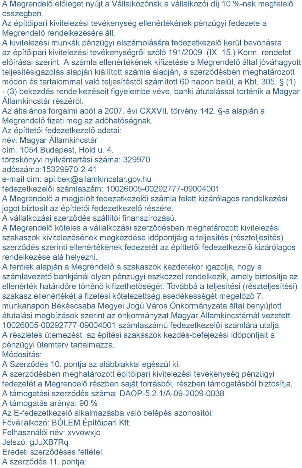 A számla ellenértékének kifizetése a Megrendelő által jóváhagyott teljesítésigazolás alapján kiállított számla alapján, a szerződésben meghatározott módon és tartalommal való teljesítéstől számított