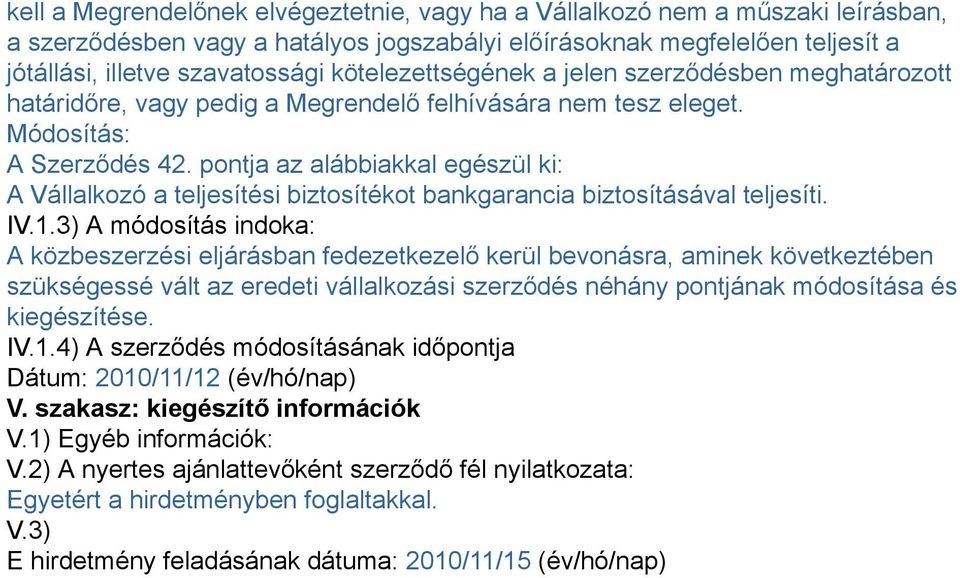 pontja az alábbiakkal egészül ki: A Vállalkozó a teljesítési biztosítékot bankgarancia biztosításával teljesíti. IV.1.