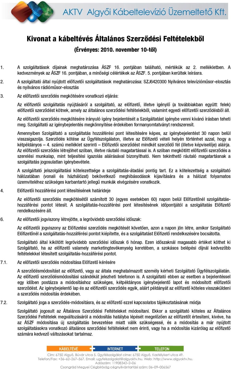 A szolgáltató által nyújtott előfizetői szolgáltatások meghatározása: SZJ6420300 Nyilvános televízióműsor-elosztás és nyilvános rádióműsor-elosztás 3.