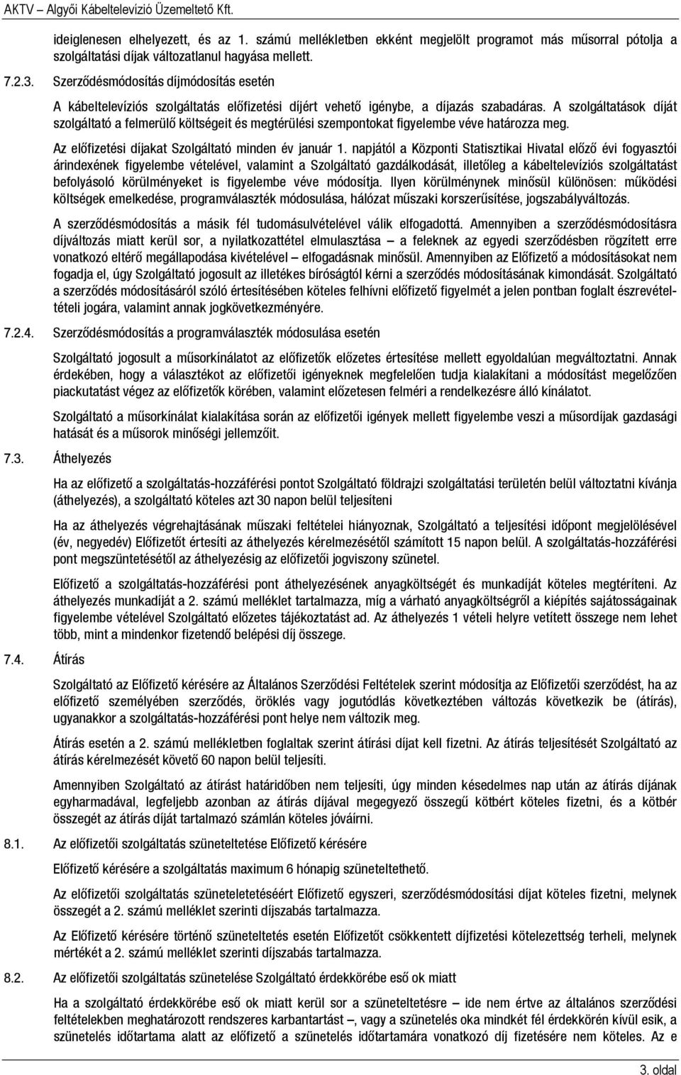A szolgáltatások díját szolgáltató a felmerülő költségeit és megtérülési szempontokat figyelembe véve határozza meg. Az előfizetési díjakat Szolgáltató minden év január 1.