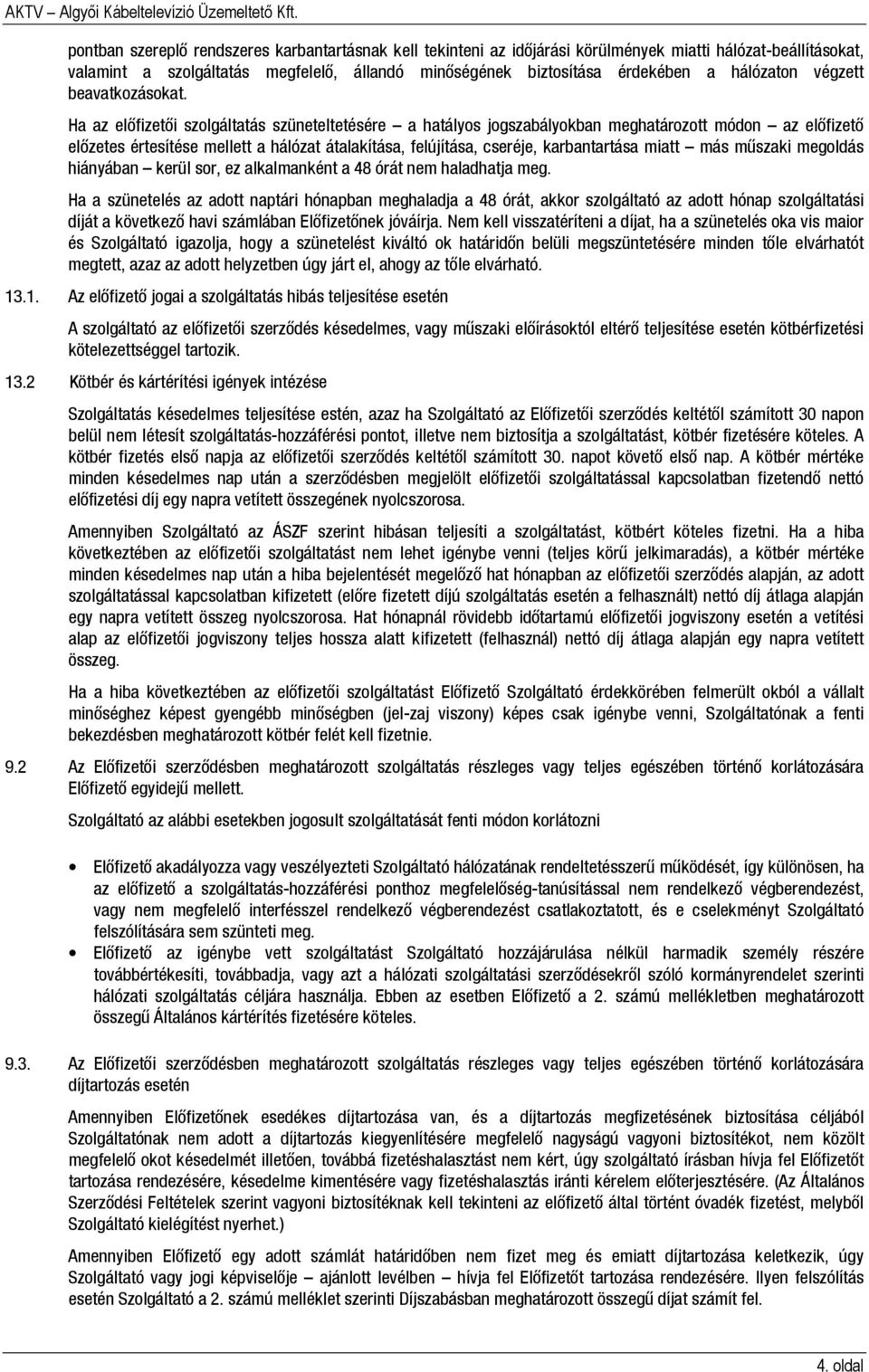 Ha az előfizetői szolgáltatás szüneteltetésére a hatályos jogszabályokban meghatározott módon az előfizető előzetes értesítése mellett a hálózat átalakítása, felújítása, cseréje, karbantartása miatt