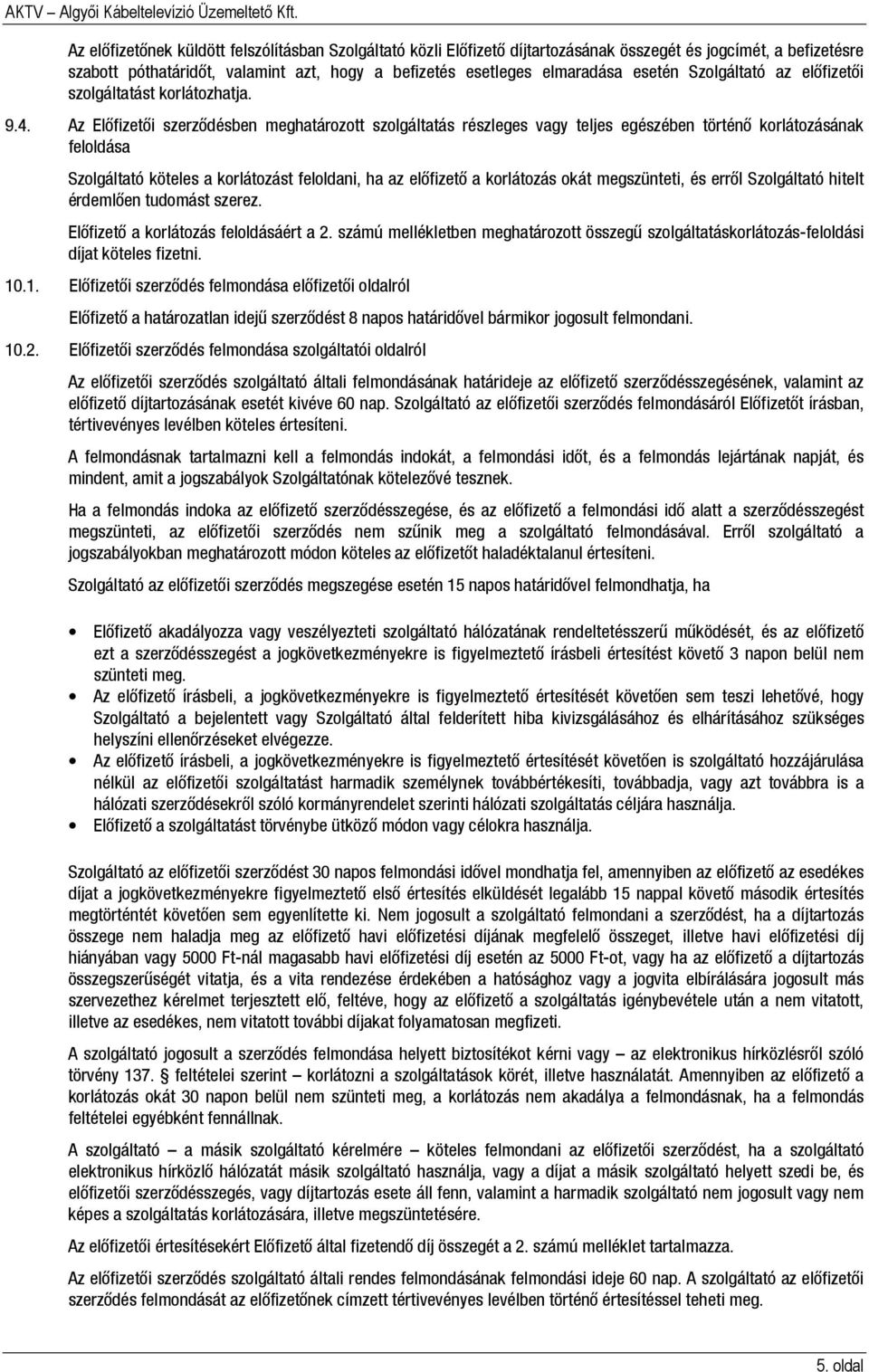 Az Előfizetői szerződésben meghatározott szolgáltatás részleges vagy teljes egészében történő korlátozásának feloldása Szolgáltató köteles a korlátozást feloldani, ha az előfizető a korlátozás okát
