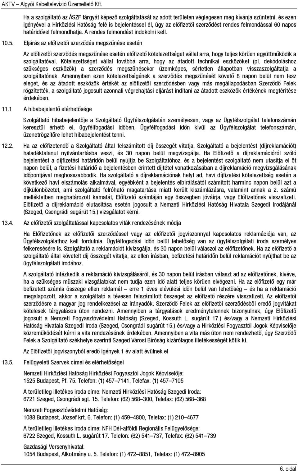 Eljárás az előfizetői szerződés megszűnése esetén Az előfizetői szerződés megszűnése esetén előfizető kötelezettséget vállal arra, hogy teljes körűen együttműködik a szolgáltatóval.