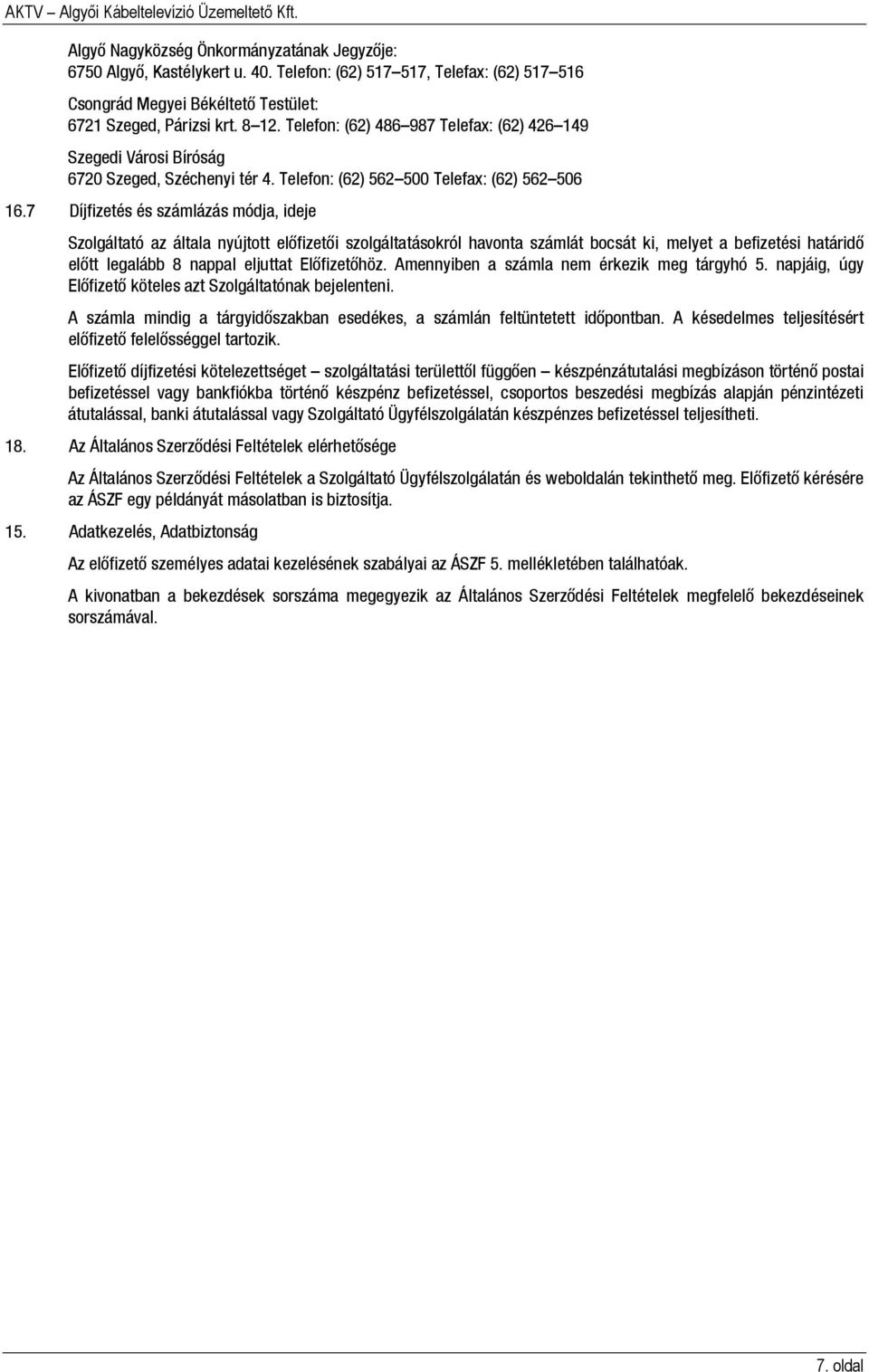 7 Díjfizetés és számlázás módja, ideje Szolgáltató az általa nyújtott előfizetői szolgáltatásokról havonta számlát bocsát ki, melyet a befizetési határidő előtt legalább 8 nappal eljuttat