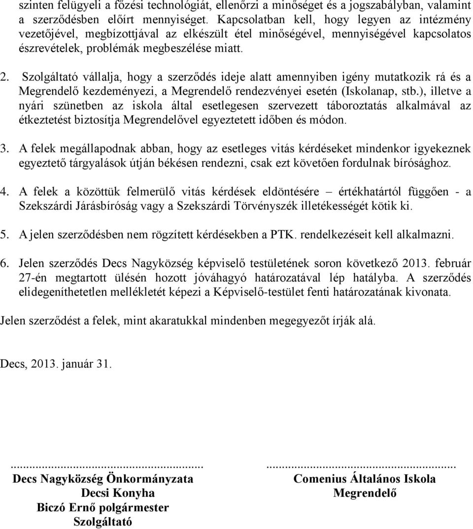 Szolgáltató vállalja, hogy a szerződés ideje alatt amennyiben igény mutatkozik rá és a Megrendelő kezdeményezi, a Megrendelő rendezvényei esetén (Iskolanap, stb.