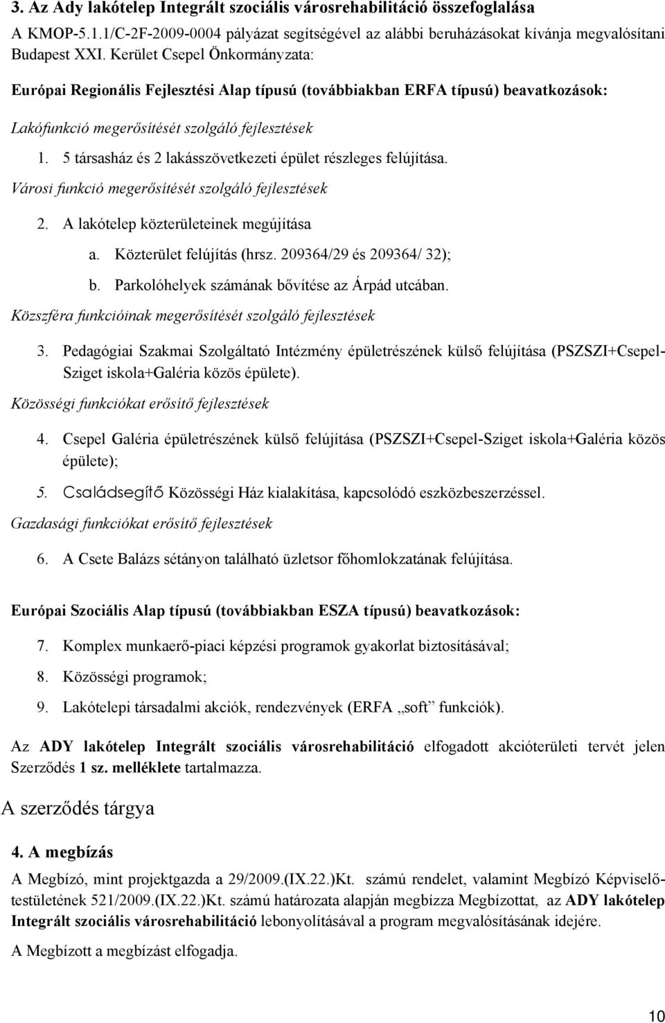 5 társasház és 2 lakásszövetkezeti épület részleges felújítása. Városi funkció megerősítését szolgáló fejlesztések 2. A lakótelep közterületeinek megújítása a. Közterület felújítás (hrsz.