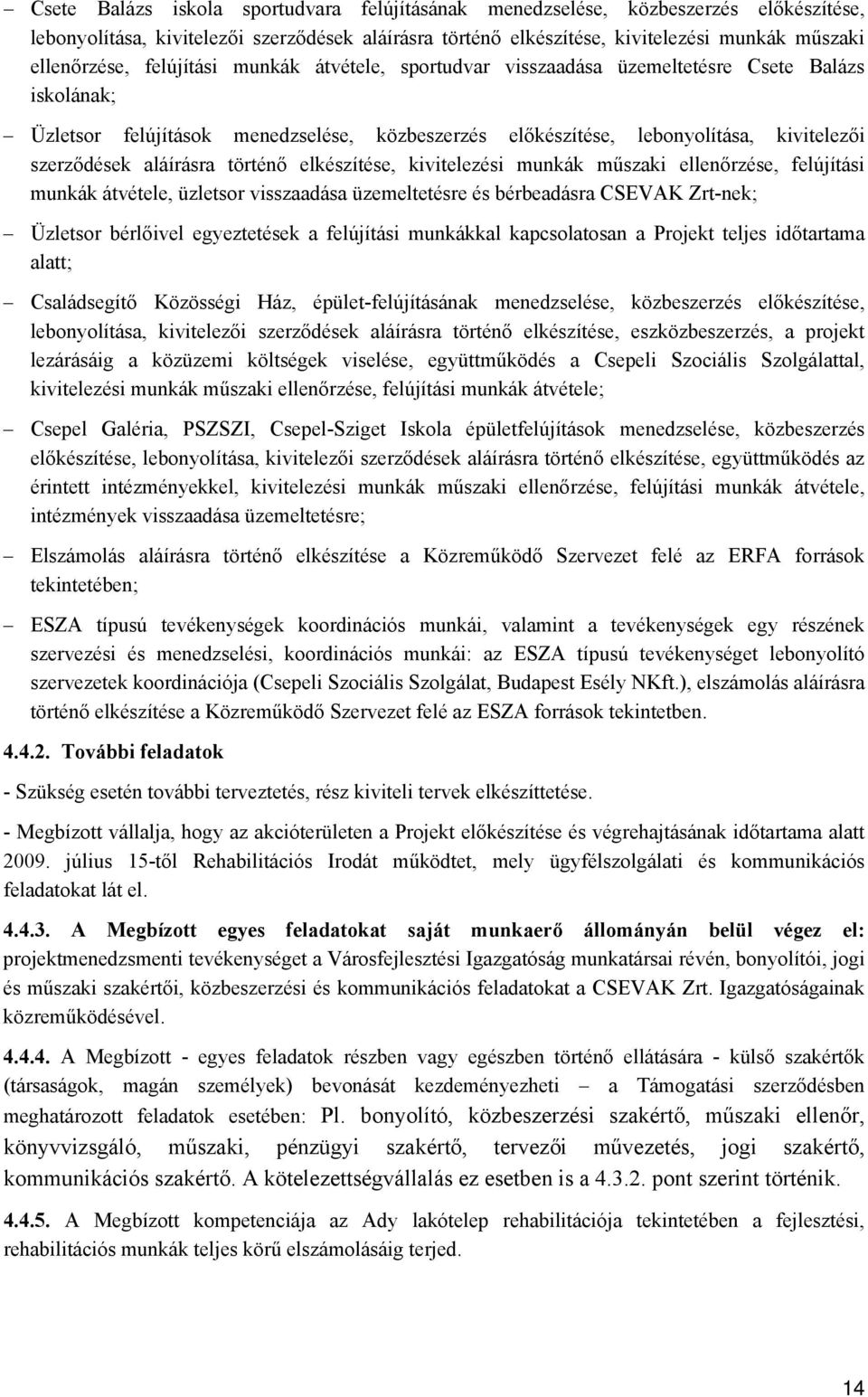 történő elkészítése, kivitelezési munkák műszaki ellenőrzése, felújítási munkák átvétele, üzletsor visszaadása üzemeltetésre és bérbeadásra CSEVAK Zrt-nek; Üzletsor bérlőivel egyeztetések a