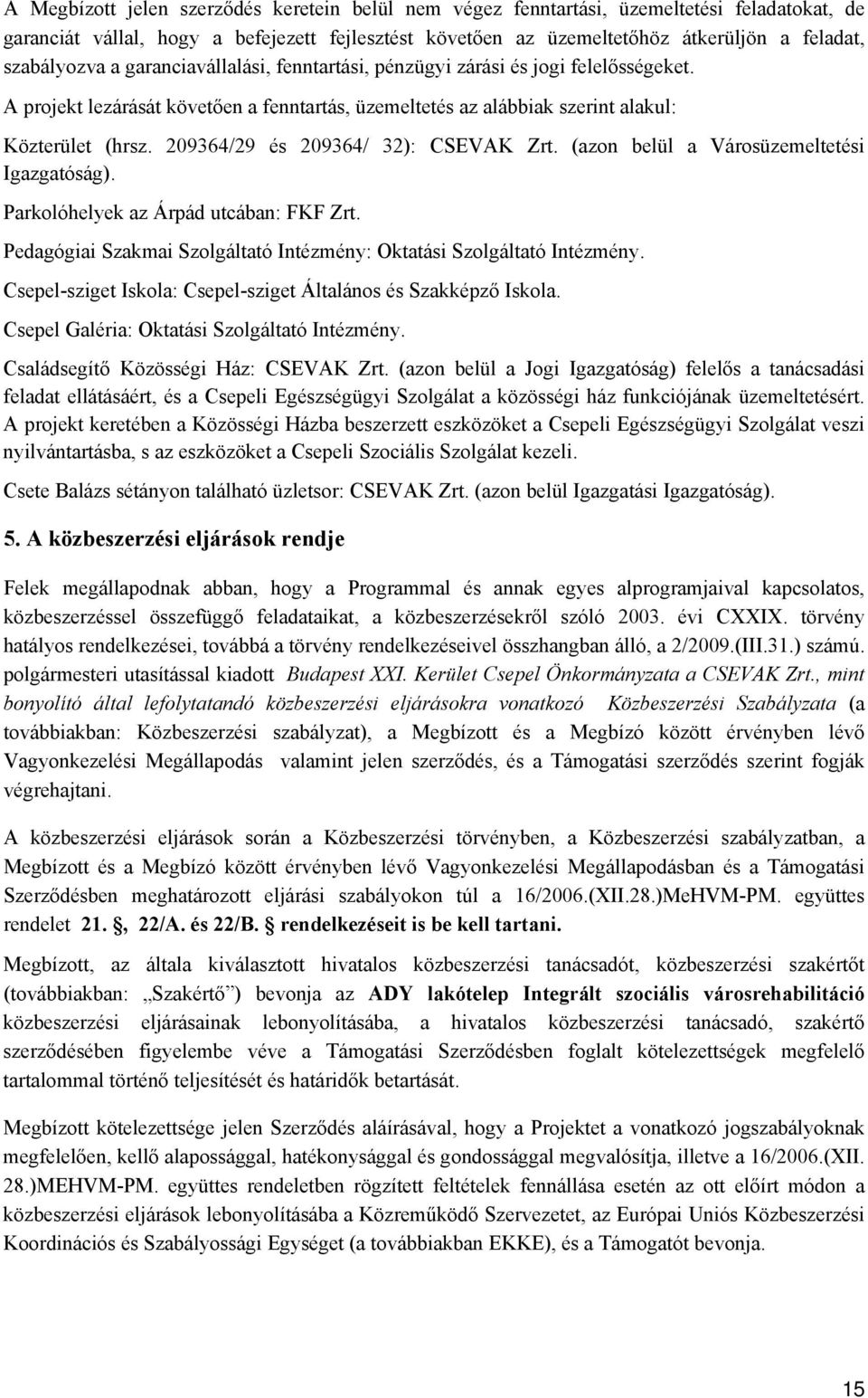 209364/29 és 209364/ 32): CSEVAK Zrt. (azon belül a Városüzemeltetési Igazgatóság). Parkolóhelyek az Árpád utcában: FKF Zrt. Pedagógiai Szakmai Szolgáltató Intézmény: Oktatási Szolgáltató Intézmény.