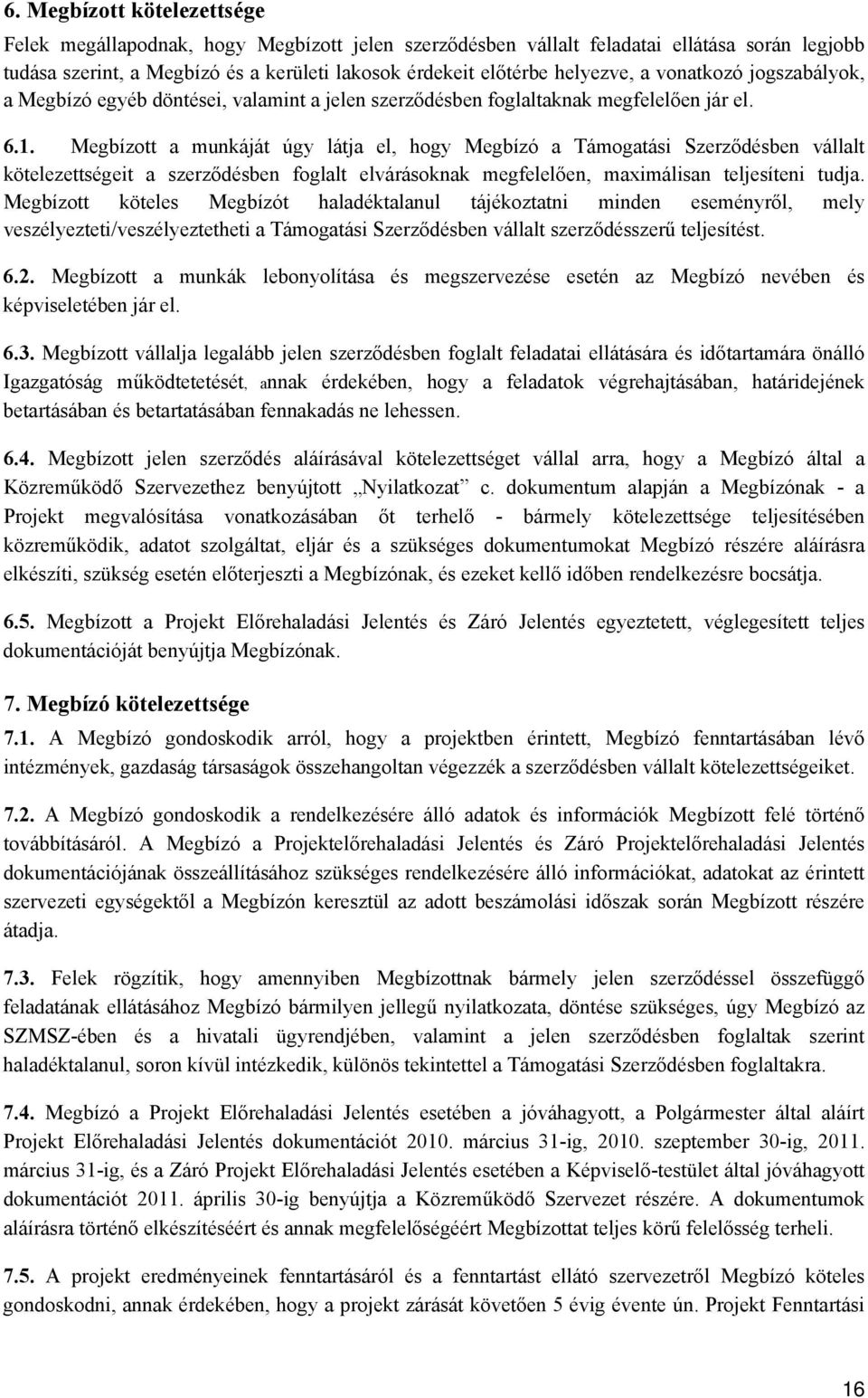 Megbízott a munkáját úgy látja el, hogy Megbízó a Támogatási Szerződésben vállalt kötelezettségeit a szerződésben foglalt elvárásoknak megfelelően, maximálisan teljesíteni tudja.