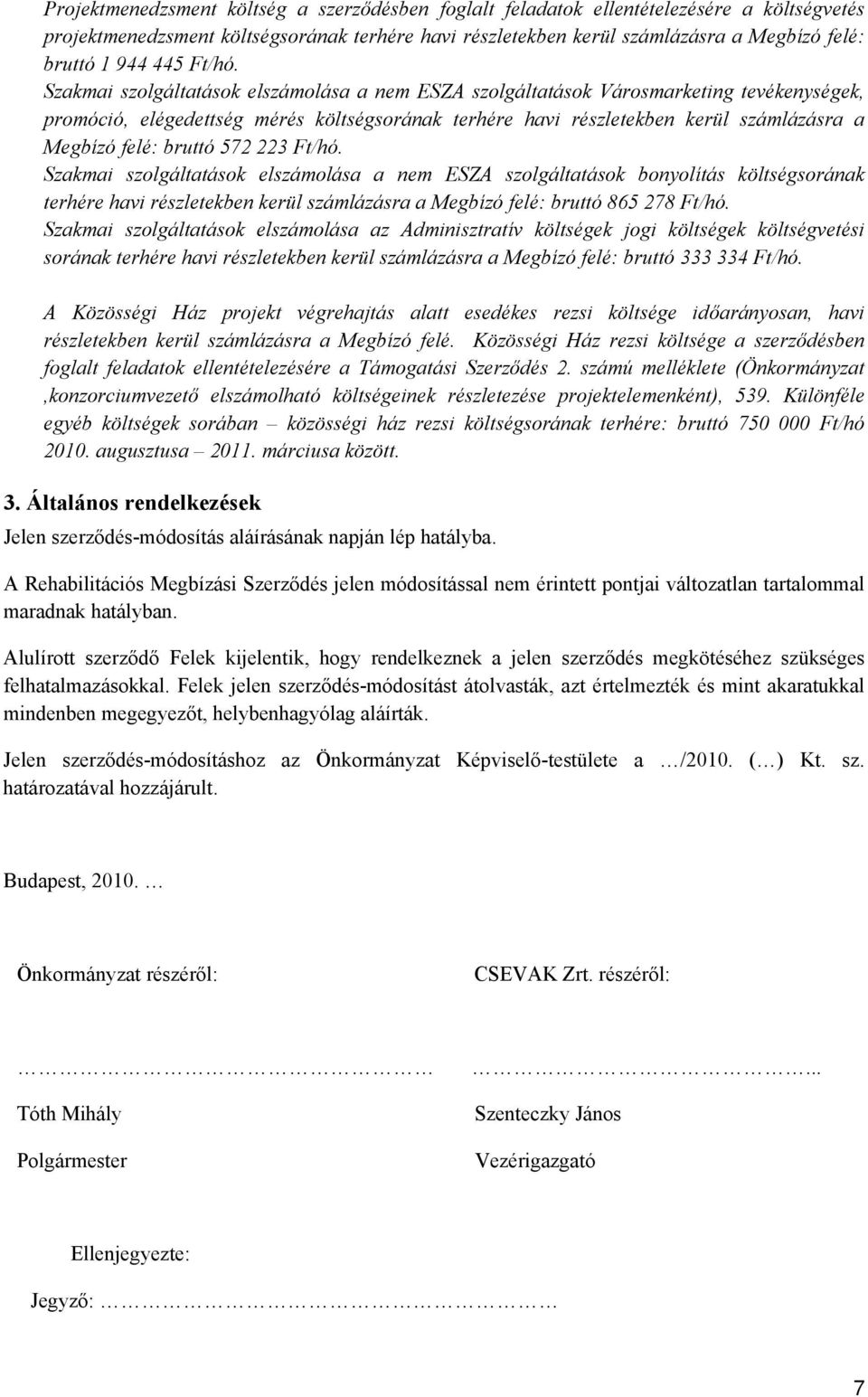 Szakmai szolgáltatások elszámolása a nem ESZA szolgáltatások Városmarketing tevékenységek, promóció, elégedettség mérés költségsorának terhére havi részletekben kerül számlázásra a Megbízó felé: