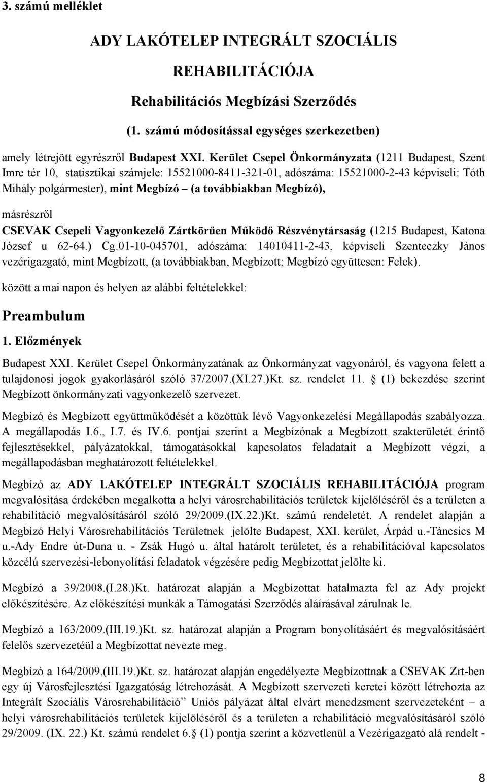 Megbízó), másrészről CSEVAK Csepeli Vagyonkezelő Zártkörűen Működő Részvénytársaság (1215 Budapest, Katona József u 62-64.) Cg.