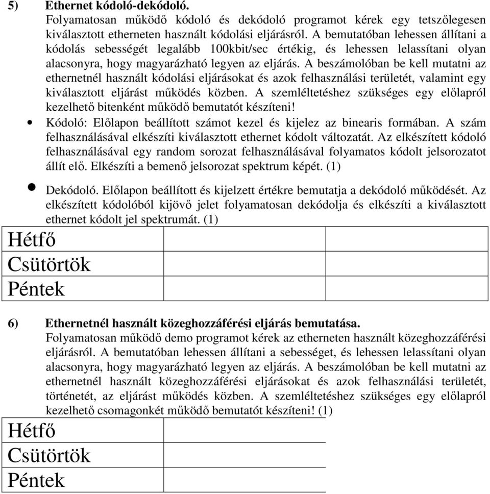 A beszámolóban be kell mutatni az ethernetnél használt kódolási eljárásokat és azok felhasználási területét, valamint egy kiválasztott eljárást működés közben.