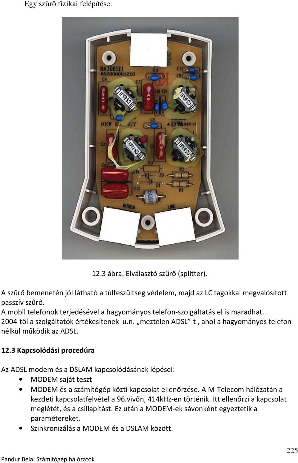 12.3 Kapcsolódási procedúra Az ADSL modem és a DSLAM kapcsolódásának lépései: MODEM saját teszt MODEM és a számítógép közti kapcsolat ellenőrzése.