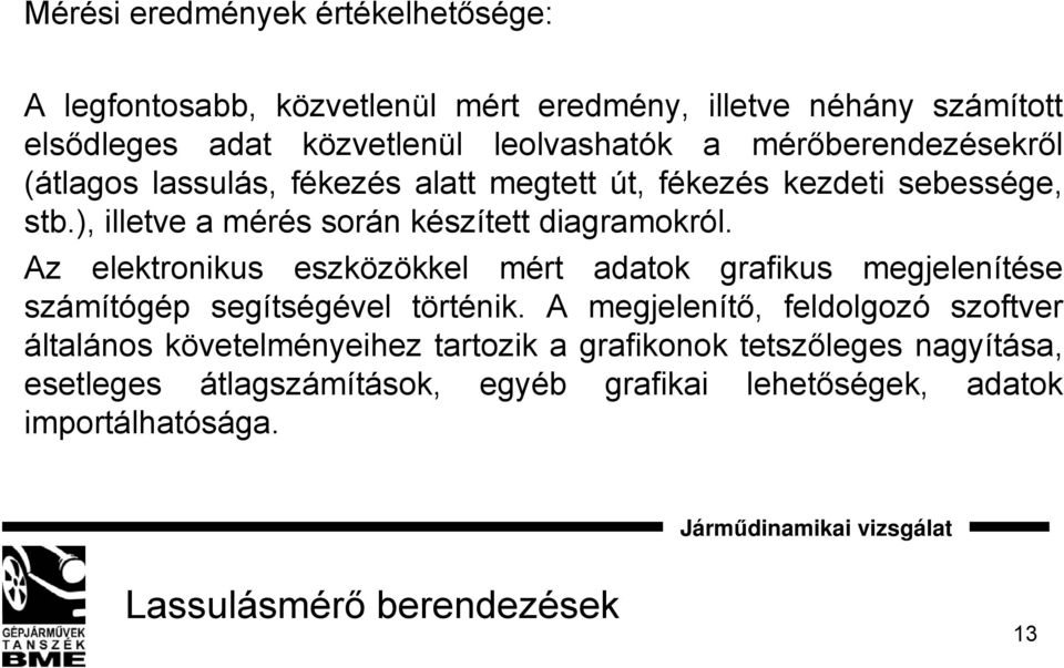 Az elektronikus eszközökkel mért adatok grafikus megjelenítése számítógép segítségével történik.