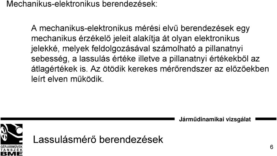 számolható a pillanatnyi sebesség, a lassulás értéke illetve a pillanatnyi értékekből az