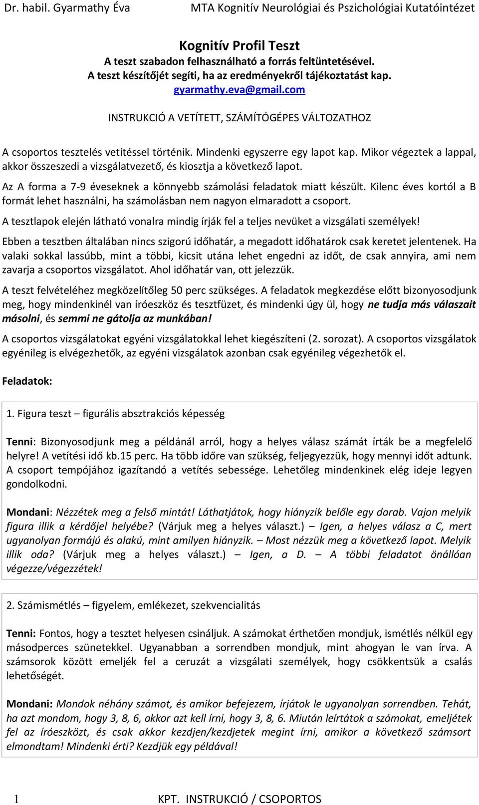 Mikor végeztek a lappal, akkor összeszedi a vizsgálatvezető, és kiosztja a következő lapot. Az A forma a 7-9 éveseknek a könnyebb számolási feladatok miatt készült.