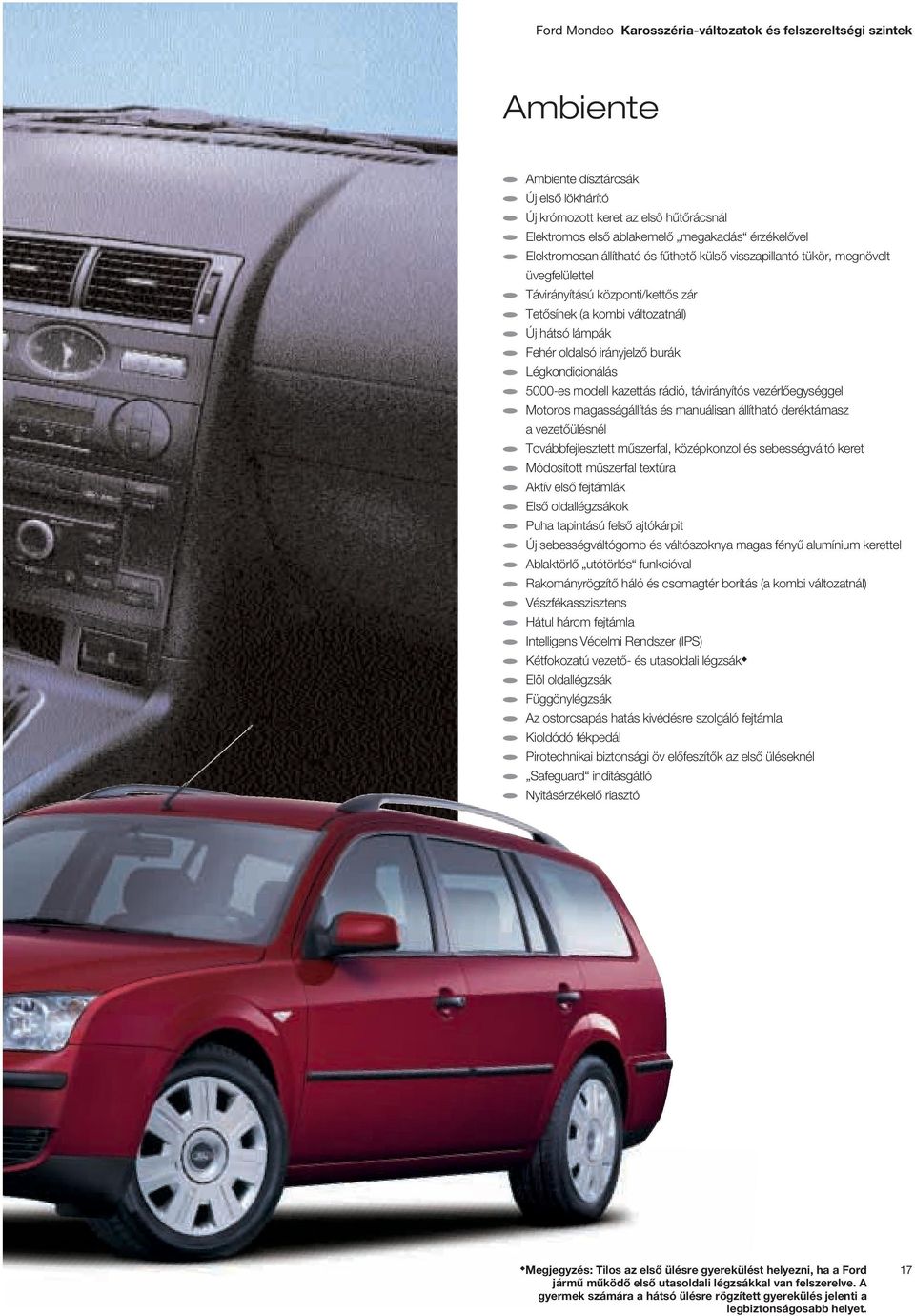 oldalsó irányjelző burák a Légkondicionálás a 5000-es modell kazettás rádió, távirányítós vezérlőegységgel a Motoros magasságállítás és manuálisan állítható deréktámasz a vezetőülésnél a