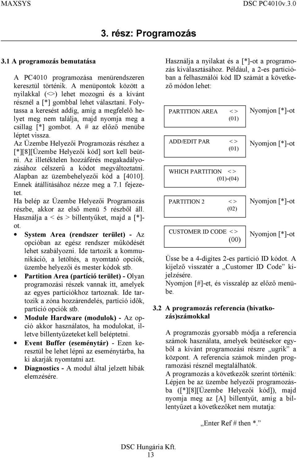 Folytassa a keresést addig, amíg a megfelelő helyet meg nem találja, majd nyomja meg a csillag [*] gombot. A # az előző menübe léptet vissza.