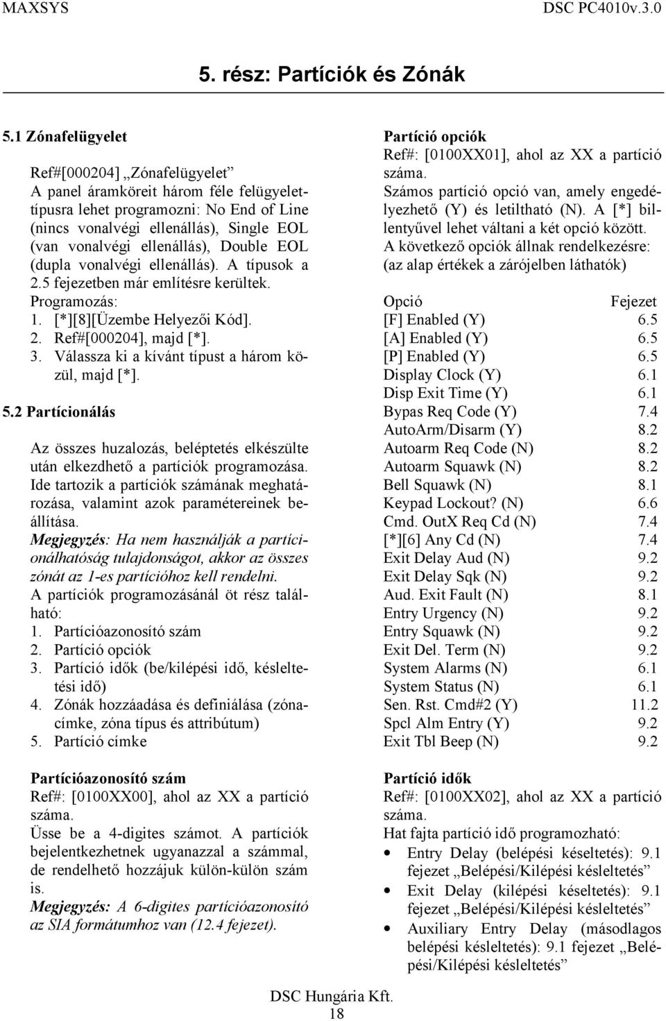 Double EOL (dupla vonalvégi ellenállás). A típusok a 2.5 fejezetben már említésre kerültek. Programozás: 1. [*][8][Üzembe Helyezői Kód]. 2. Ref#[000204], majd [*]. 3.