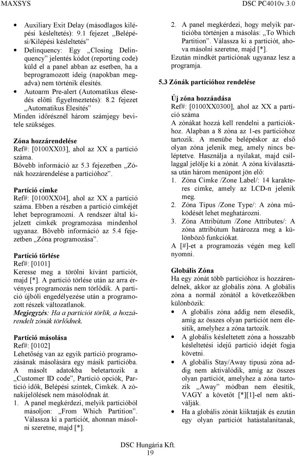 történik élesítés. Autoarm Pre-alert (Automatikus élesedés előtti figyelmeztetés): 8.2 fejezet Automatikus Élesítés Minden időrésznél három számjegy bevitele szükséges.