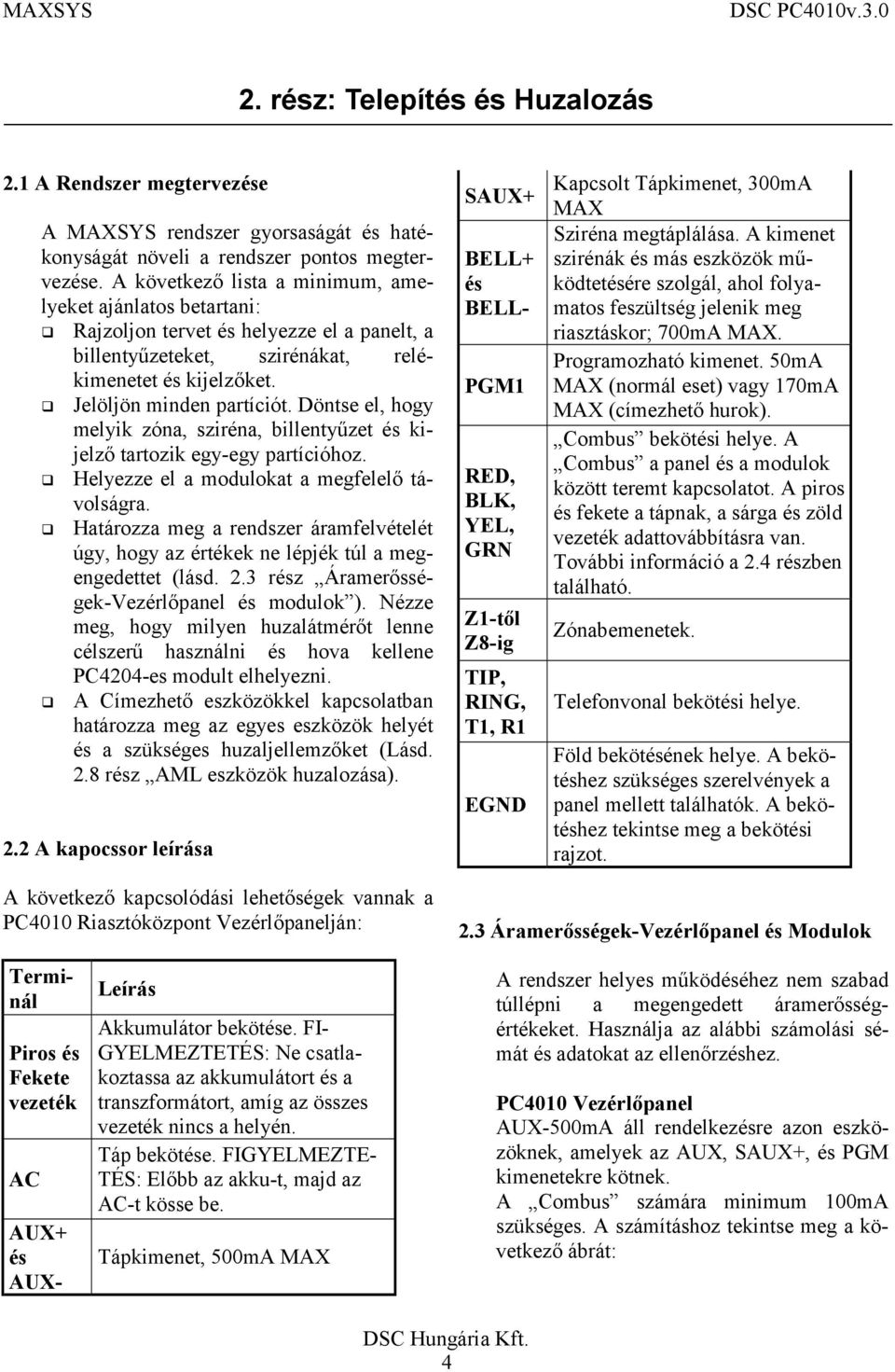 Döntse el, hogy melyik zóna, sziréna, billentyűzet és kijelző tartozik egy-egy partícióhoz.! Helyezze el a modulokat a megfelelő távolságra.