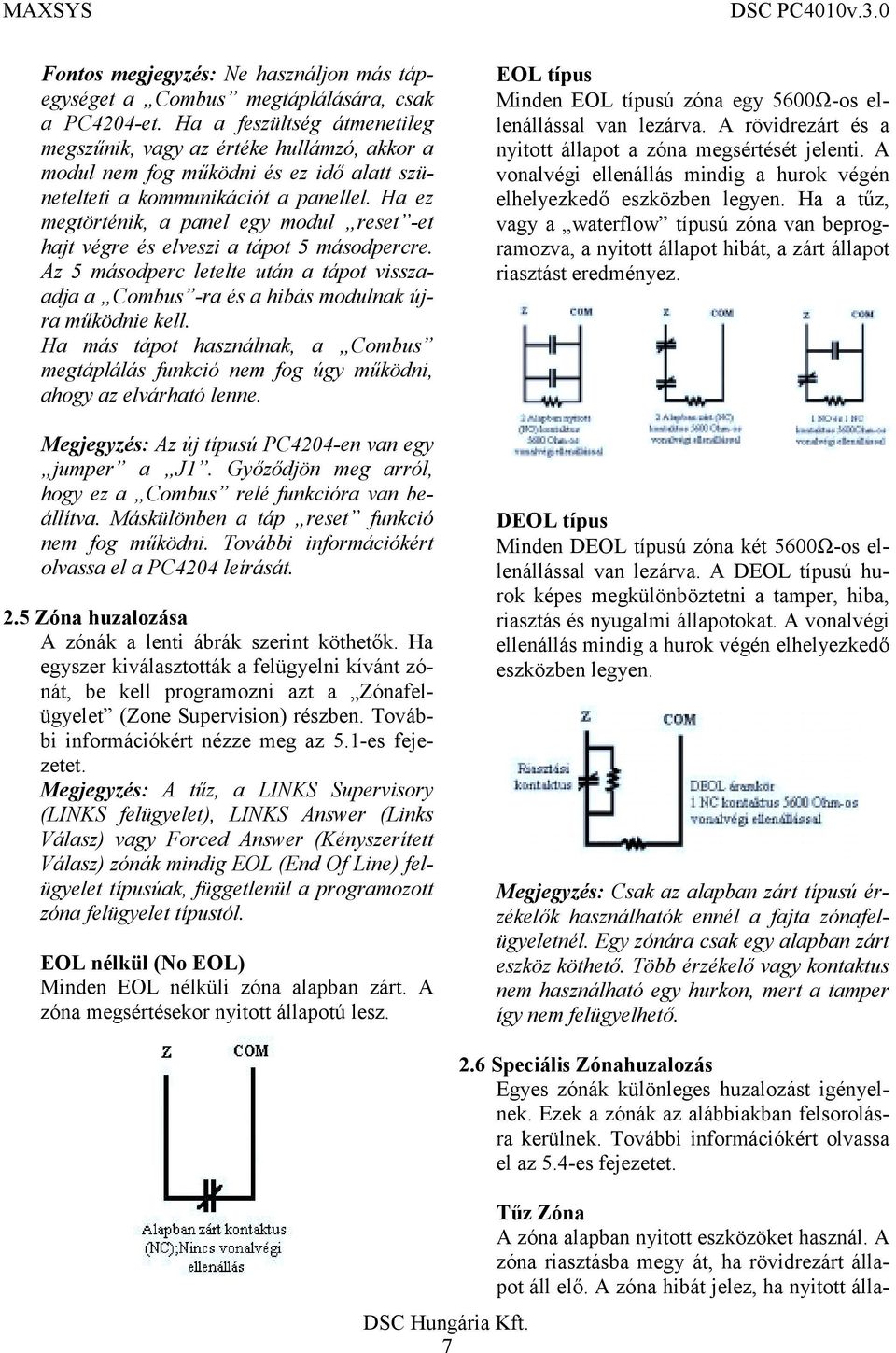 Ha ez megtörténik, a panel egy modul reset -et hajt végre és elveszi a tápot 5 másodpercre. Az 5 másodperc letelte után a tápot visszaadja a Combus -ra és a hibás modulnak újra működnie kell.