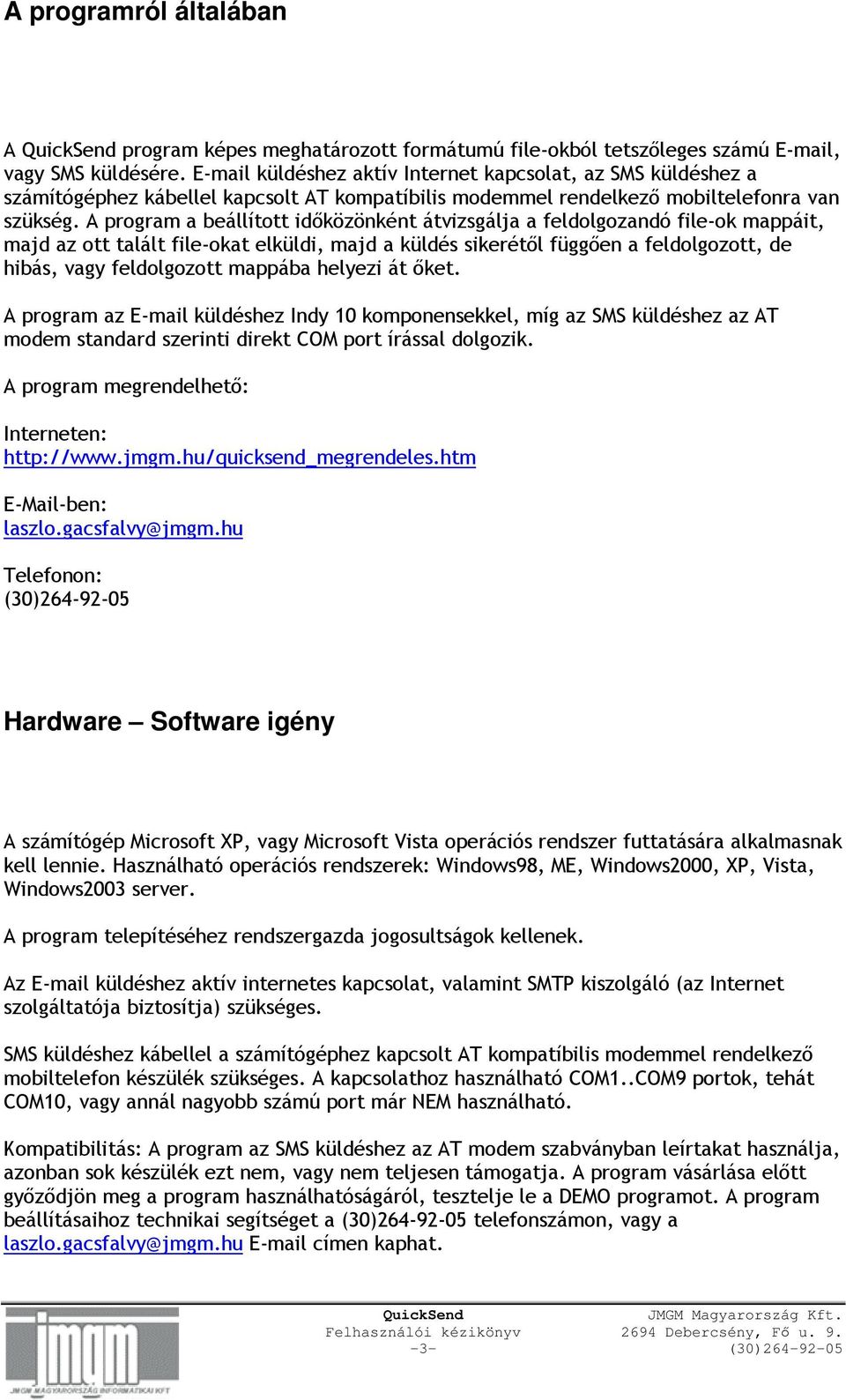 A program a beállított idıközönként átvizsgálja a feldolgozandó file-ok mappáit, majd az ott talált file-okat elküldi, majd a küldés sikerétıl függıen a feldolgozott, de hibás, vagy feldolgozott