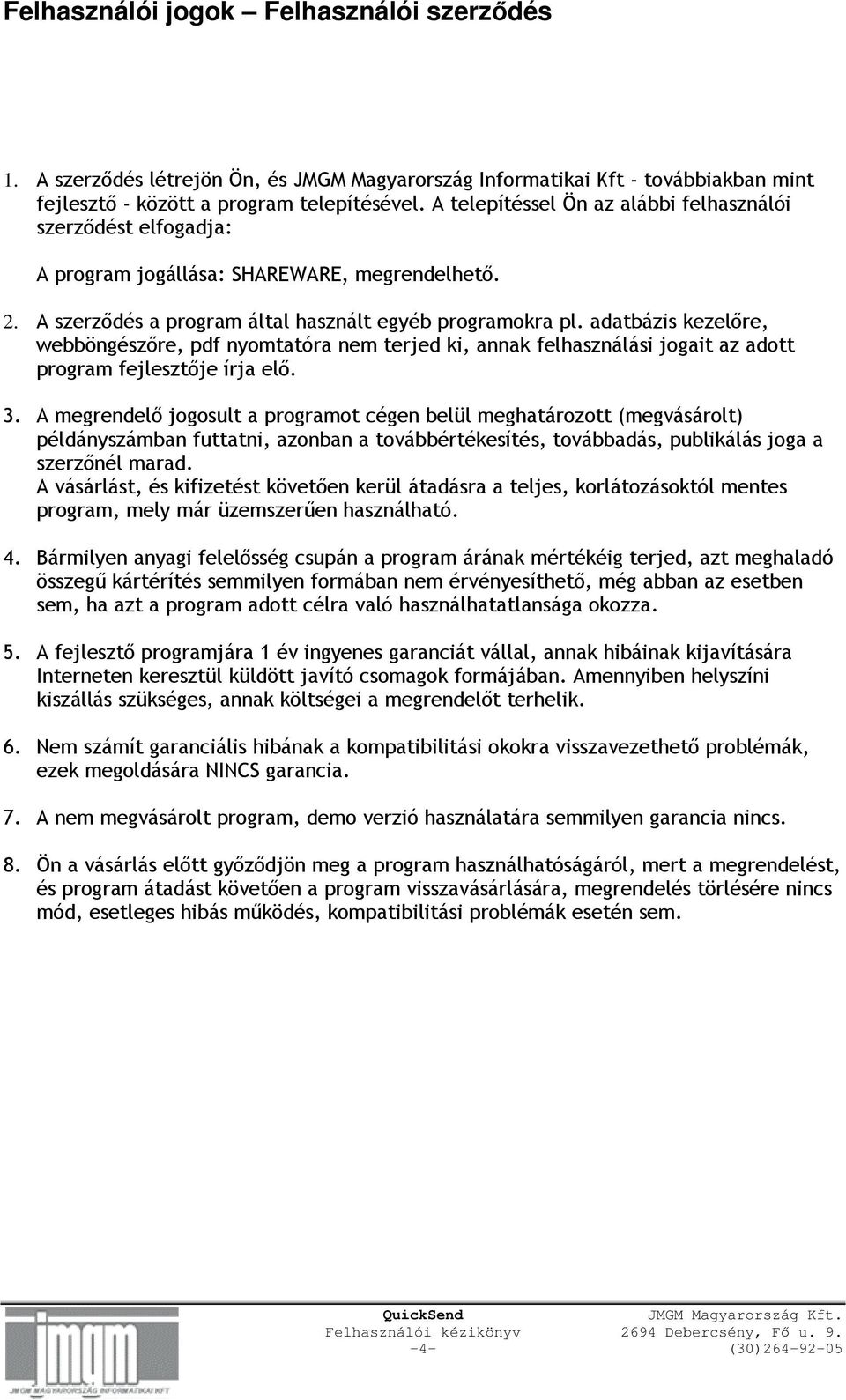 adatbázis kezelıre, webböngészıre, pdf nyomtatóra nem terjed ki, annak felhasználási jogait az adott program fejlesztıje írja elı. 3.