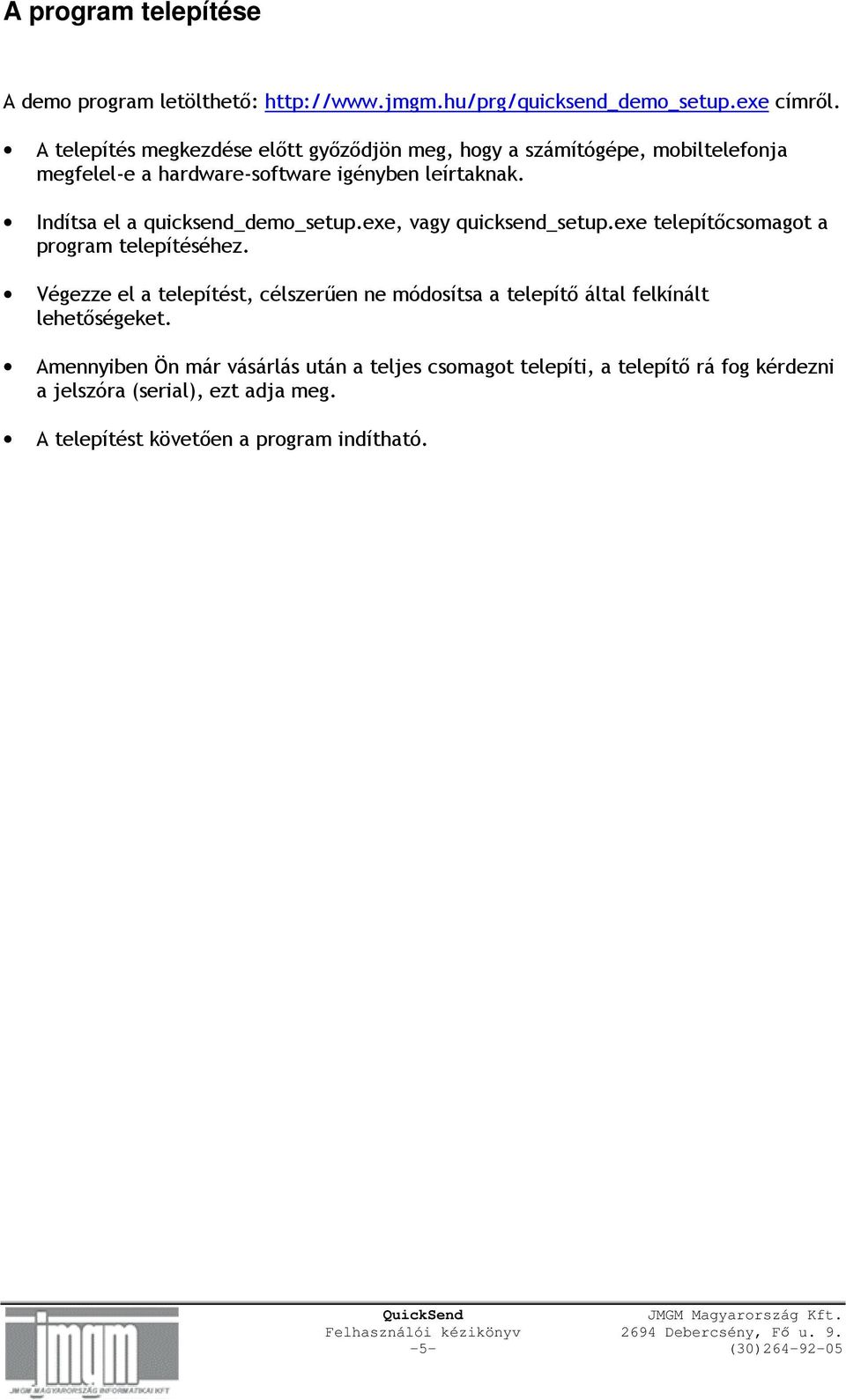 Indítsa el a quicksend_demo_setup.exe, vagy quicksend_setup.exe telepítıcsomagot a program telepítéséhez.