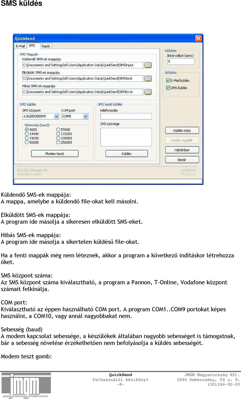 SMS központ száma: Az SMS központ száma kiválasztható, a program a Pannon, T-Online, Vodafone központ számait felkínálja. COM port: Kiválasztható az éppen használható COM port. A program COM1.
