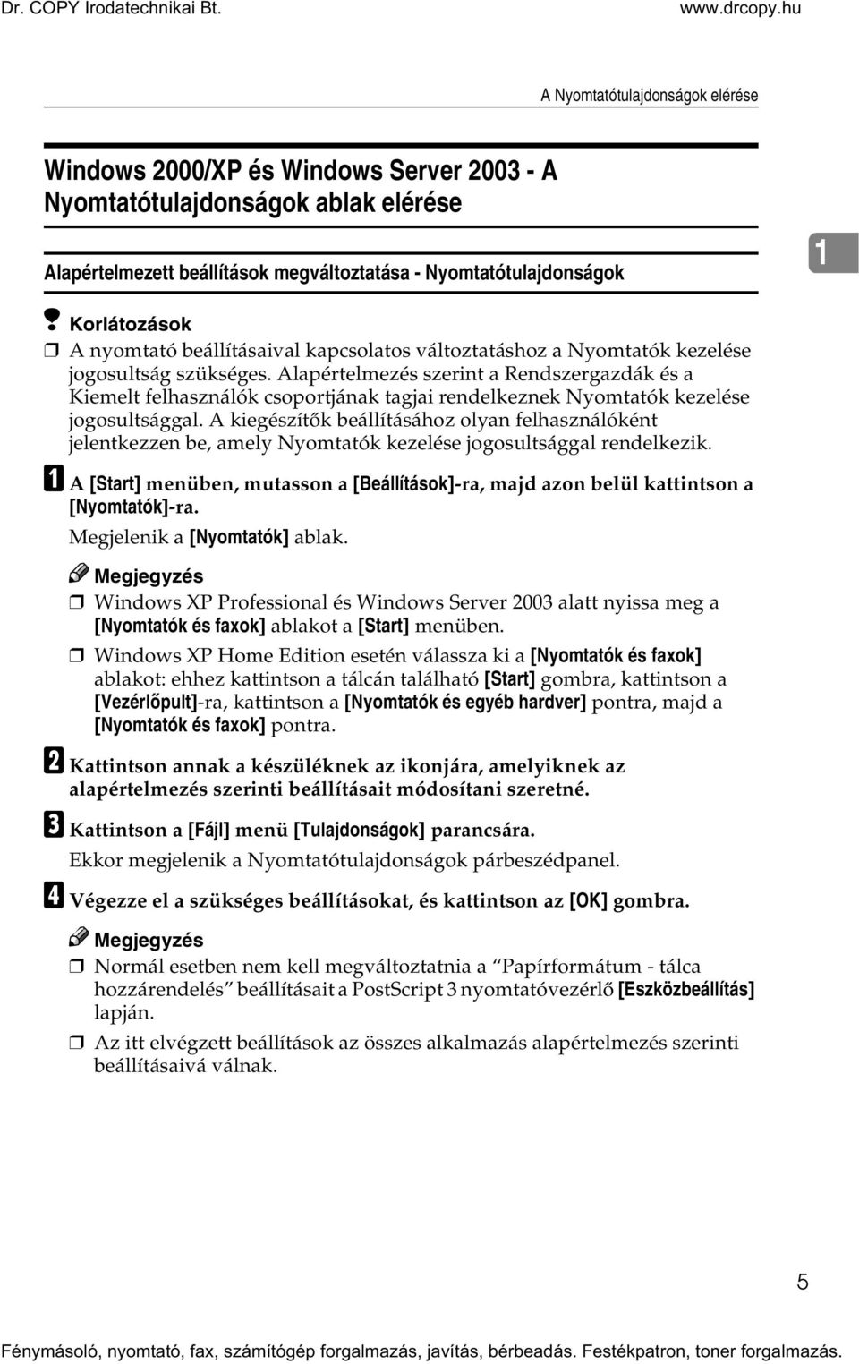 Alapértelmezés szerint a Rendszergazdák és a Kiemelt felhasználók csoportjának tagjai rendelkeznek Nyomtatók kezelése jogosultsággal.