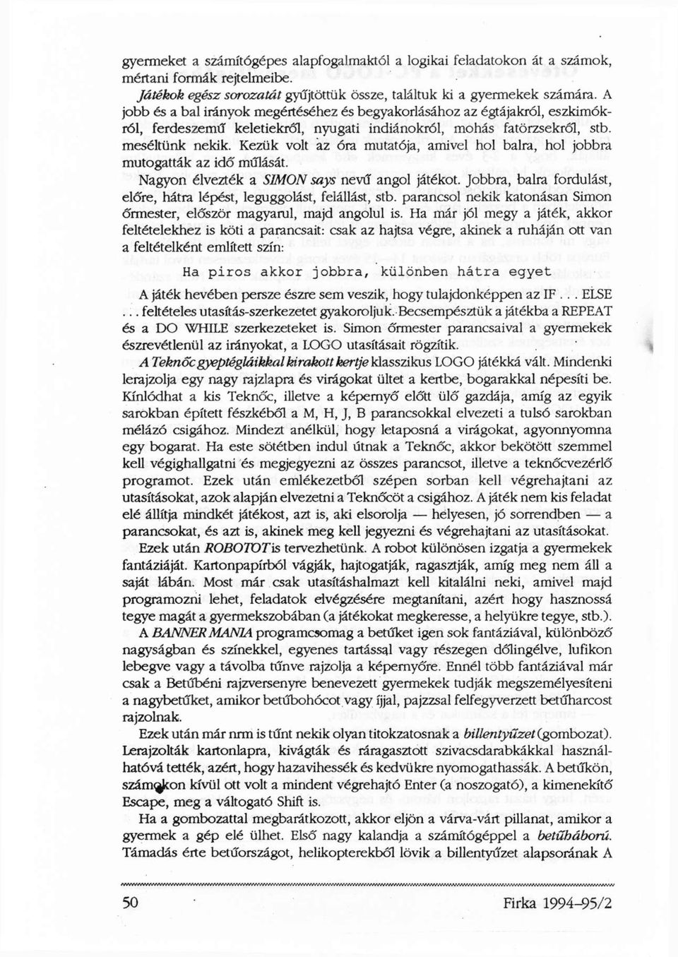 Kezük volt az óra mutatója, amivel hol balra, hol jobbra mutogatták az idő múlását. Nagyon élvezték a SIMON says nevű angol játékot.