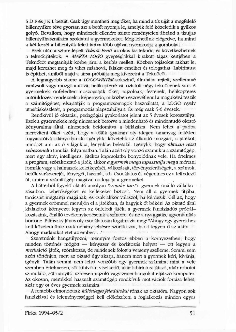Meg lehetünk elégedve, ha mind a két kezét a billentyűk felett tartva több ujjával nyomkodja a gombokat. Ezek után a színre lépett Teknőc Ernő, az okos kis teknőc, és következhetnek a teknőcjátékok.