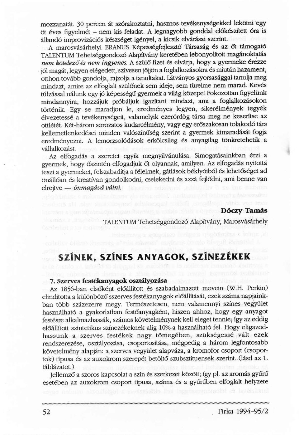 A marosvásárhelyi ERANUS Képességfejlesztő Társaság és az őt támogató TALENTUM Tehetséggondozó Alapítvány keretében lebonyolított magánoktatás nem kötelező és nem ingyenes.