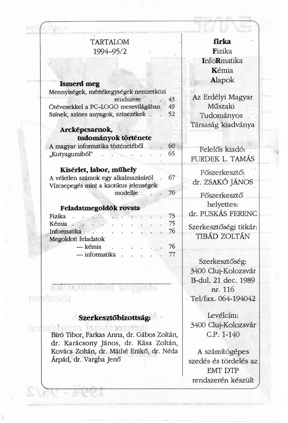 67 Vízcsepegés mint a kaotikus jelenségek modellje. 70 Feladatmegoldók rovata Fizika... 73 Kémia 75 Informatika 76 Megoldott feladatok kémia.