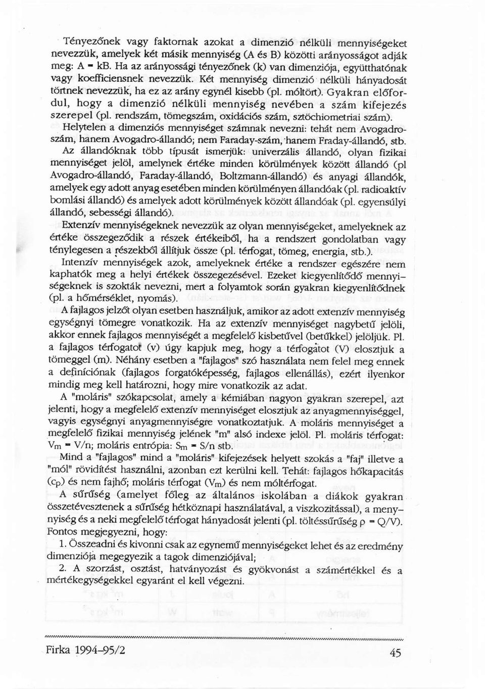Gyakran előfordul, hogy a dimenzió nélküli mennyiség nevében a szám kifejezés szerepel (pl. rendszám, tömegszám, oxidációs szám, sztöchiometriai szám).