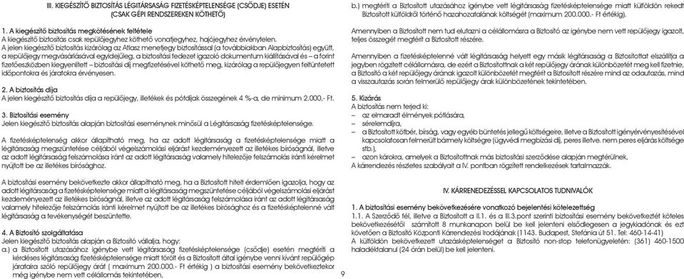 A jelen kiegészítô biztosítás kizárólag az Atlasz menetjegy biztosítással (a továbbiakban Alapbiztosítás) együtt, a repülôjegy megvásárlásával egyidejûleg, a biztosítási fedezet igazoló dokumentum