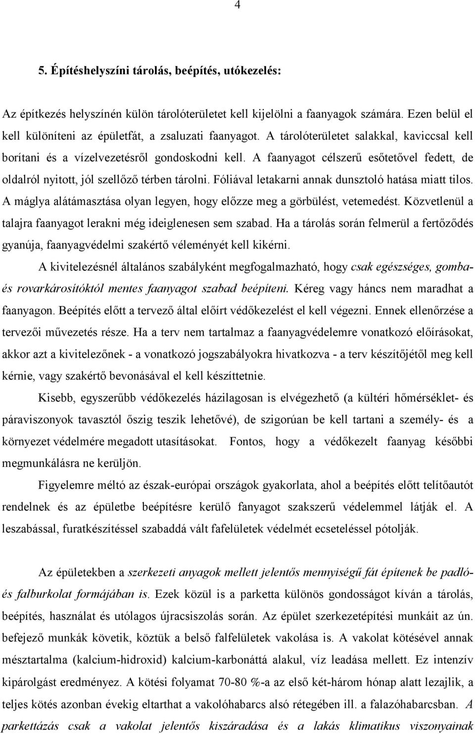 Fóliával letakarni annak dunsztoló hatása miatt tilos. A máglya alátámasztása olyan legyen, hogy előzze meg a görbülést, vetemedést.