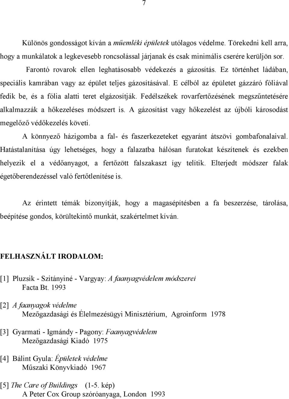 E célból az épületet gázzáró fóliával fedik be, és a fólia alatti teret elgázosítják. Fedélszékek rovarfertőzésének megszűntetésére alkalmazzák a hőkezeléses módszert is.